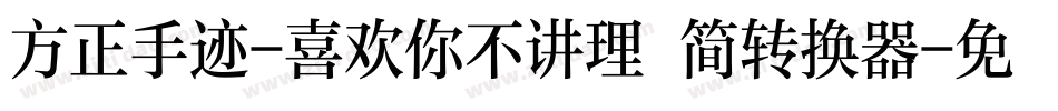 方正手迹-喜欢你不讲理 简转换器字体转换